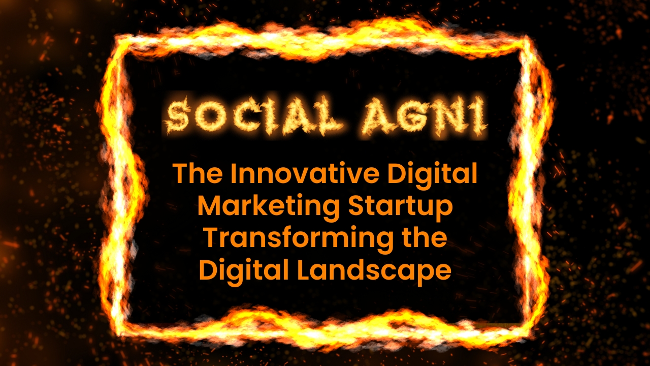 Social Agni: The innovative digital marketing startup transforming the digital landscape